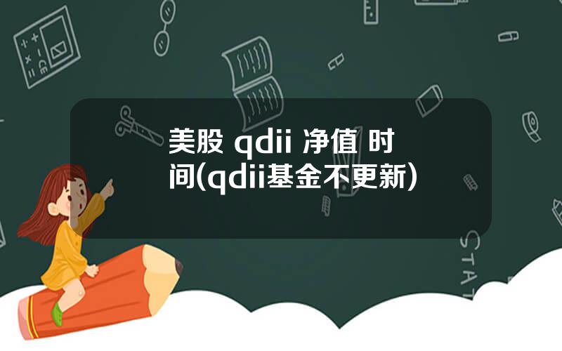 美股 qdii 净值 时间(qdii基金不更新)